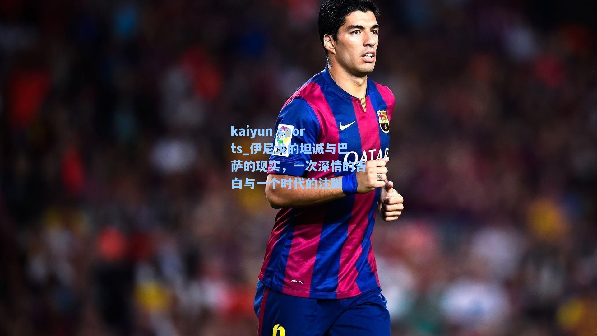 伊尼戈的坦诚与巴萨的现实，一次深情的告白与一个时代的注脚