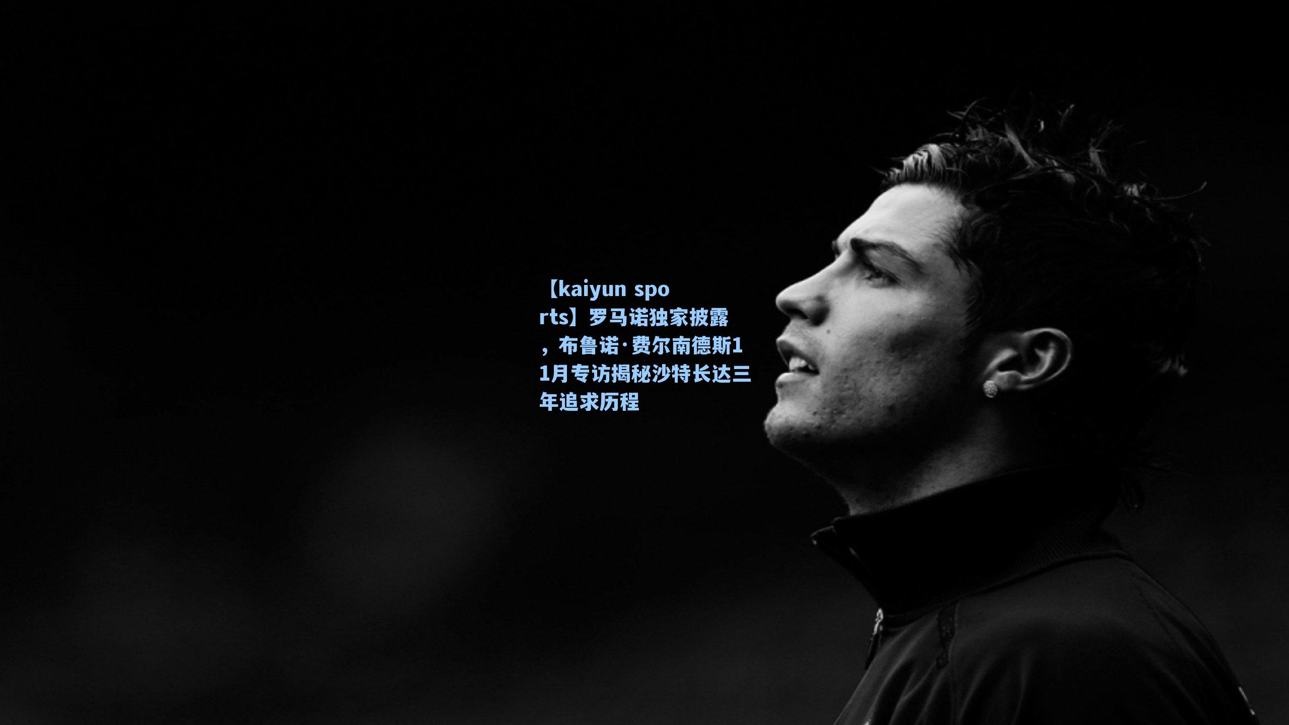 罗马诺独家披露，布鲁诺·费尔南德斯11月专访揭秘沙特长达三年追求历程